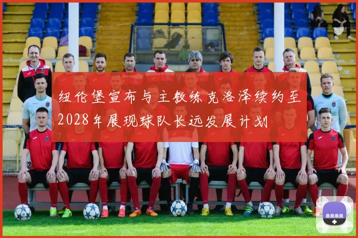 纽伦堡宣布与主教练克洛泽续约至2028年展现球队长远发展计划