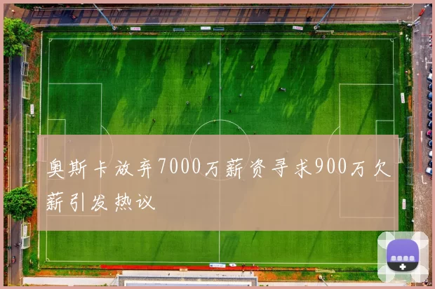 奥斯卡放弃7000万薪资寻求900万欠薪引发热议