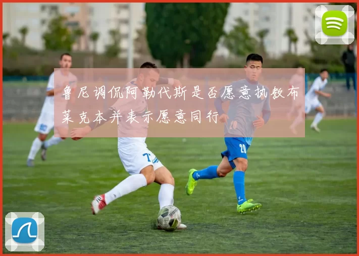鲁尼调侃阿勒代斯是否愿意执教布莱克本并表示愿意同行